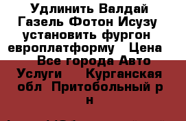Удлинить Валдай Газель Фотон Исузу  установить фургон, европлатформу › Цена ­ 1 - Все города Авто » Услуги   . Курганская обл.,Притобольный р-н